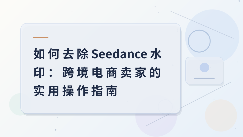 How to Remove Seedance Watermark: A Practical Guide for Cross‑Border E‑Commerce Sellers