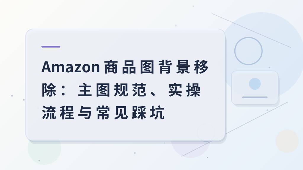 Eliminarea fundalului imaginii produsului Amazon: Standardele imaginii principale, fluxul practic și capcanele comune