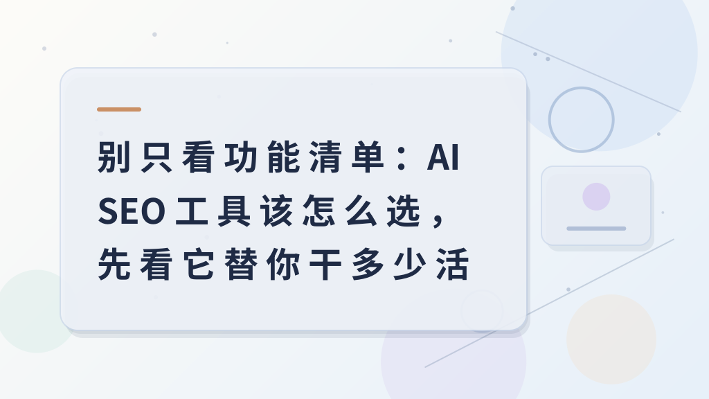 别只看功能清单：AI SEO 工具该怎么选，先看它替你干多少活