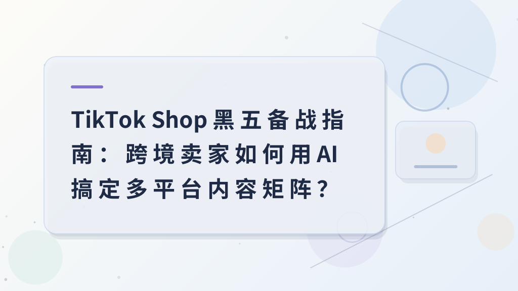 TikTok Shop Black Friday Preparation Guide: How Cross‑Border Sellers Use AI to Master a Multi‑Platform Content Matrix