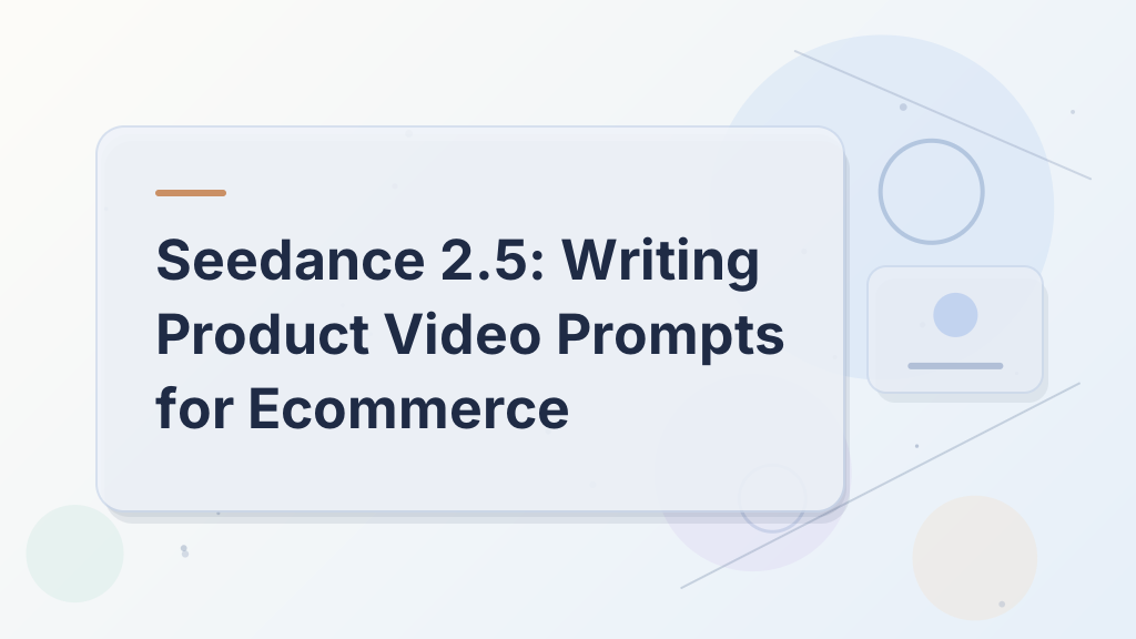 Seedance 2.5: Writing Product Video Prompts for Ecommerce