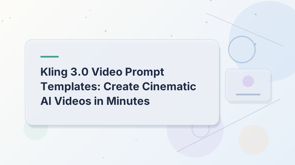 Kling 3.0 Video Prompt Templates: Create Cinematic AI Videos in Minutes