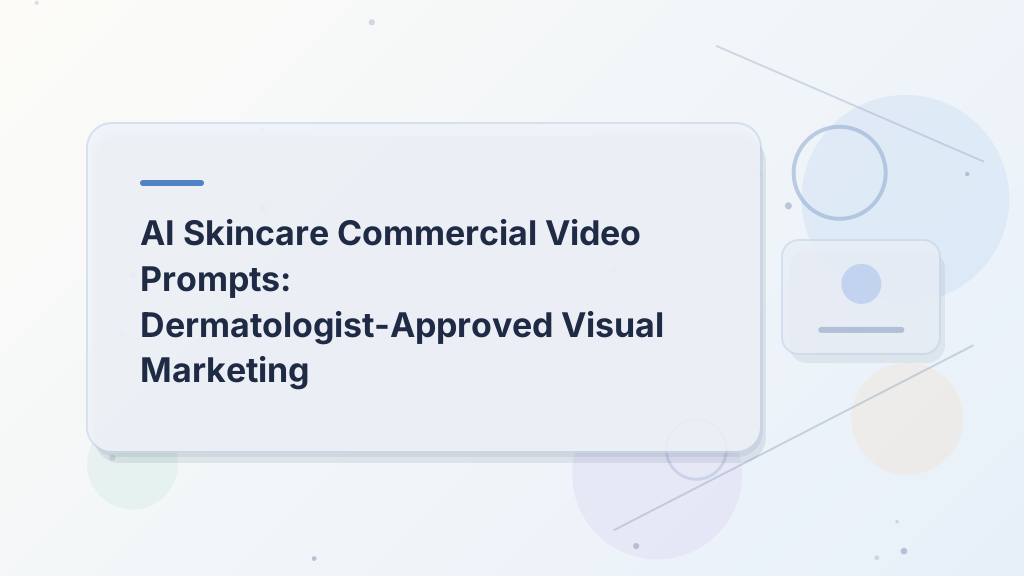 AI Skincare Commercial Video Prompts: Dermatologist-Approved Visual Marketing