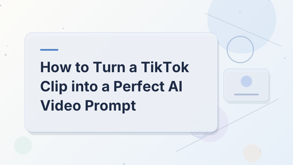 How to Turn a TikTok Clip into a Perfect AI Video Prompt