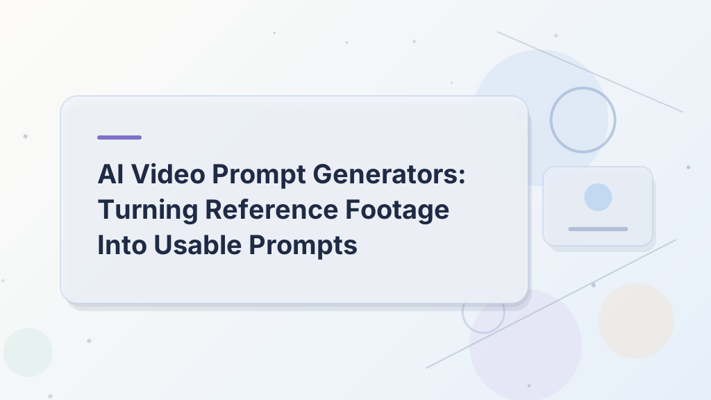 AI Video Prompt Generators: Turning Reference Footage Into Usable Prompts