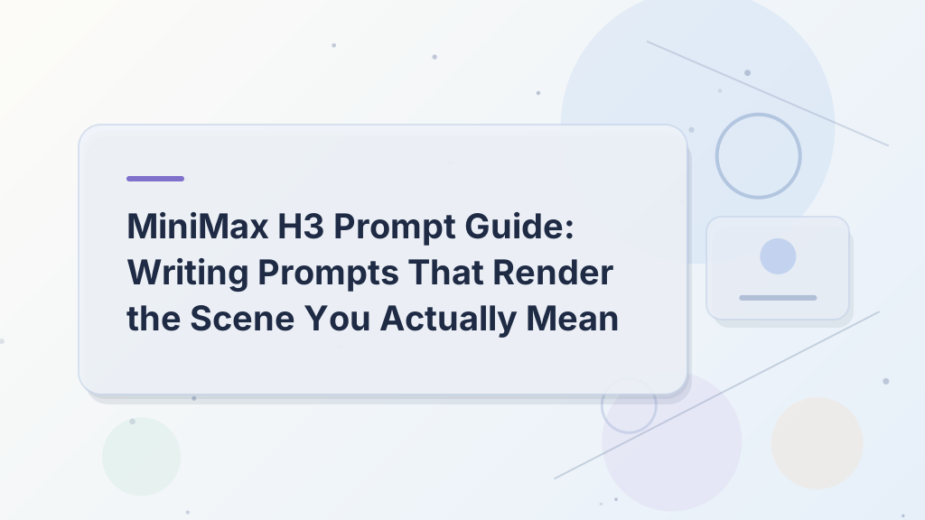 MiniMax H3 Prompt Guide: Writing Prompts That Render the Scene You Actually Mean