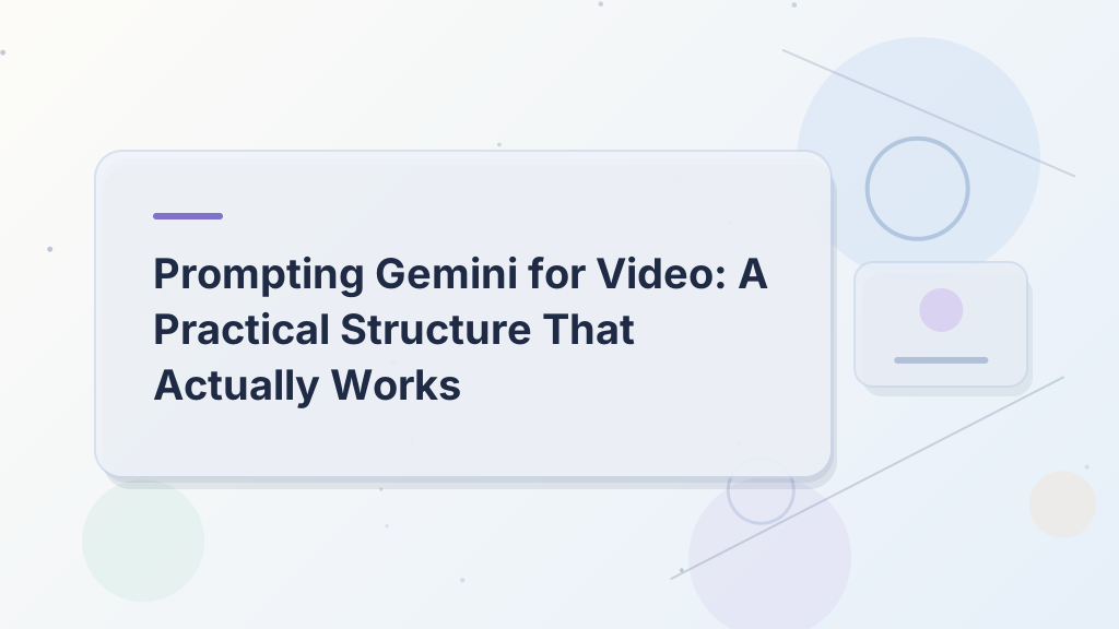 Prompting Gemini for Video: A Practical Structure That Actually Works