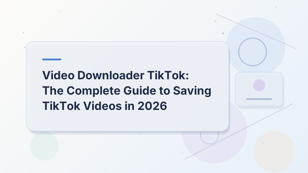 Video Downloader TikTok: The Complete Guide to Saving TikTok Videos in 2026