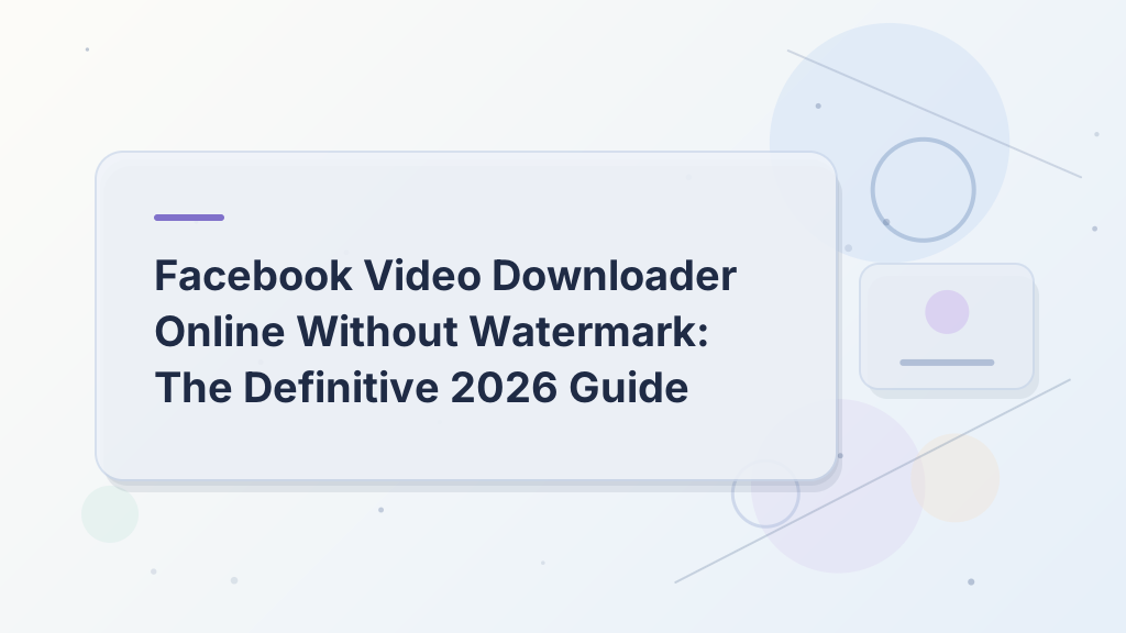 Facebook Video Downloader Online Without Watermark: The Definitive 2026 Guide