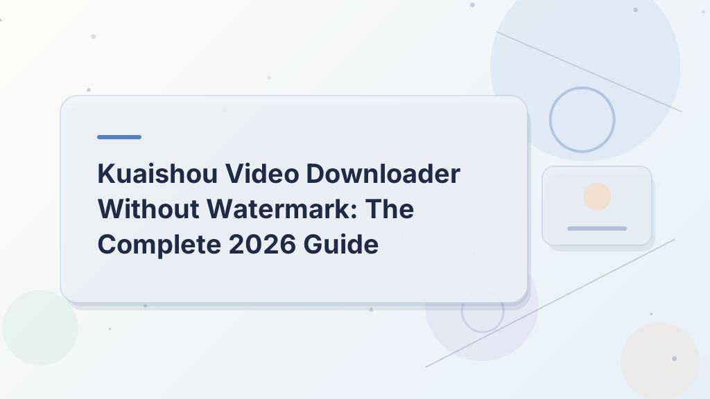 Kuaishou Video Downloader Without Watermark: The Complete 2026 Guide