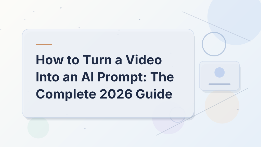 How to Turn a Video Into an AI Prompt: The Complete 2026 Guide