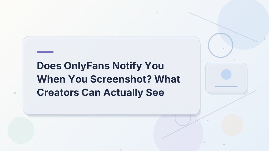 Does OnlyFans Notify You When You Screenshot? What Creators Can Actually See
