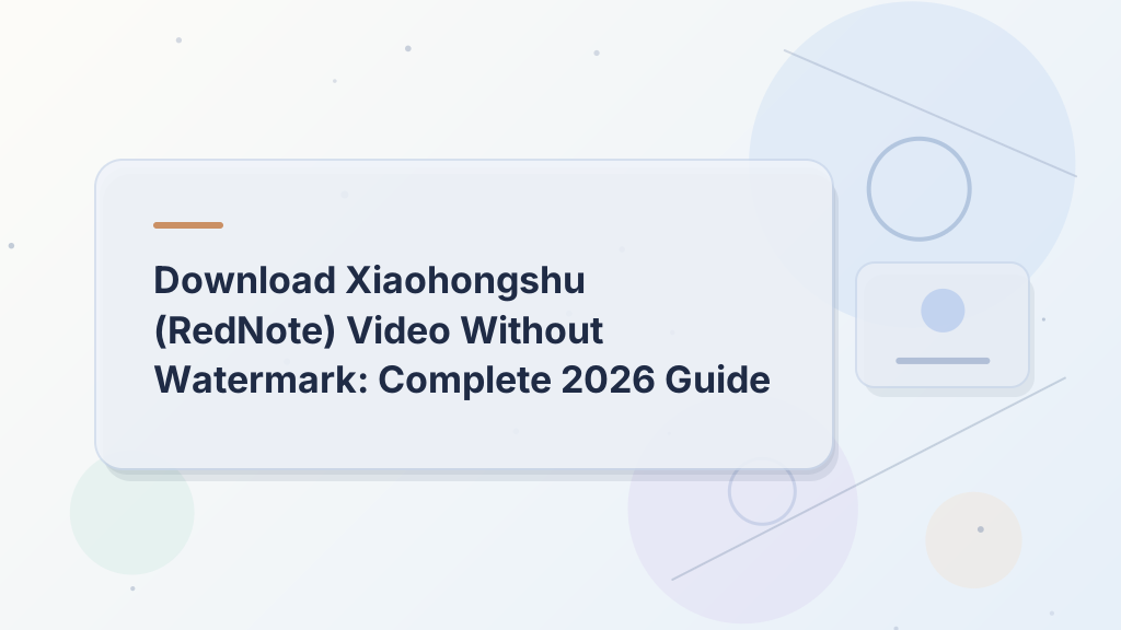 Download Xiaohongshu (RedNote) Video Without Watermark: Complete 2026 Guide