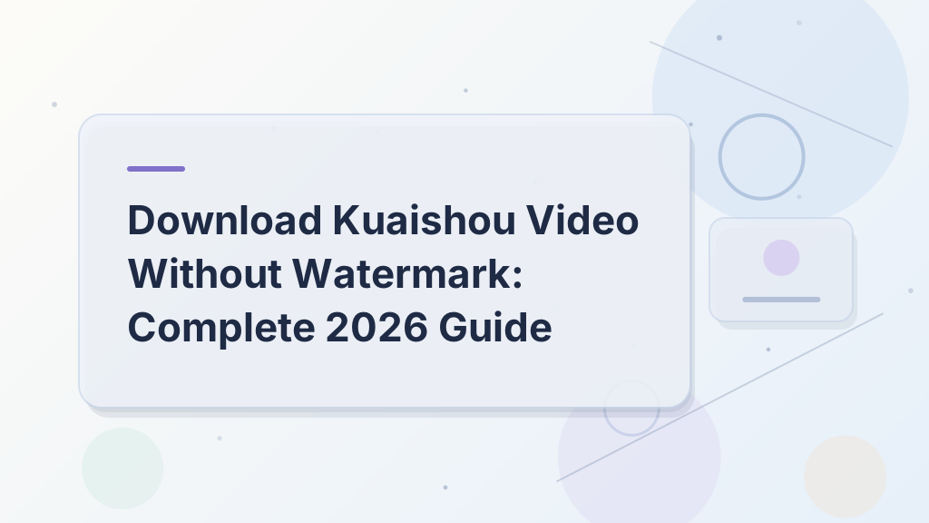 Download Kuaishou Video Without Watermark: Complete 2026 Guide