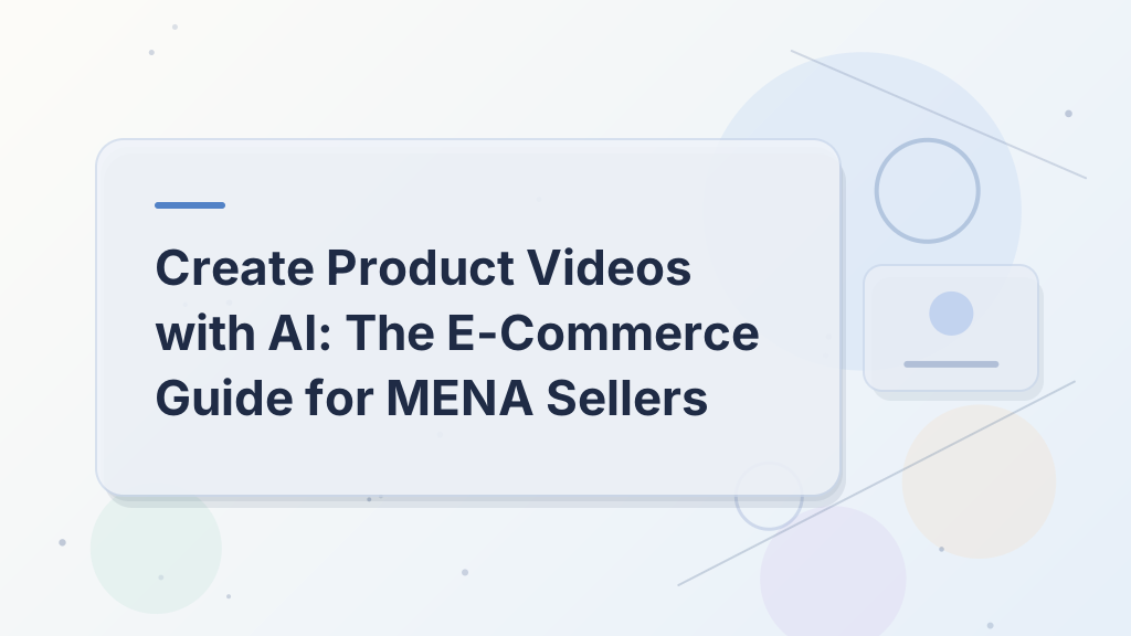 Create Product Videos with AI: The E-Commerce Guide for MENA Sellers