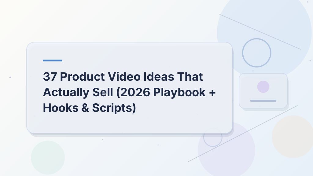 37 Product Video Ideas That Actually Sell (2026 Playbook + Hooks & Scripts)