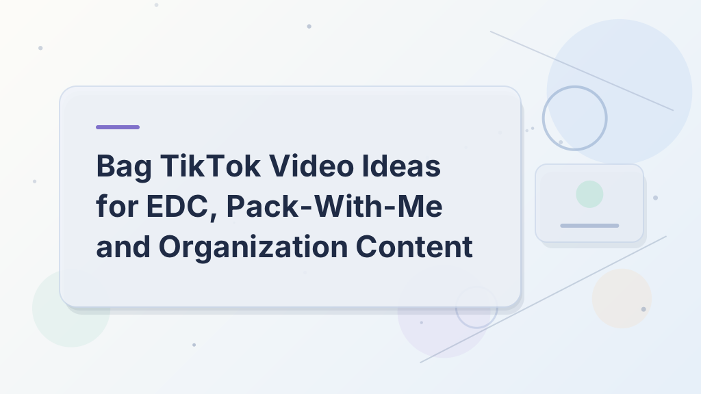 Bag TikTok Video Ideas for EDC, Pack-With-Me and Organization Content