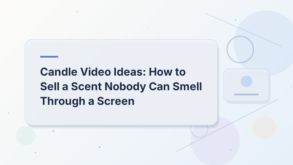 Candle Video Ideas: How to Sell a Scent Nobody Can Smell Through a Screen