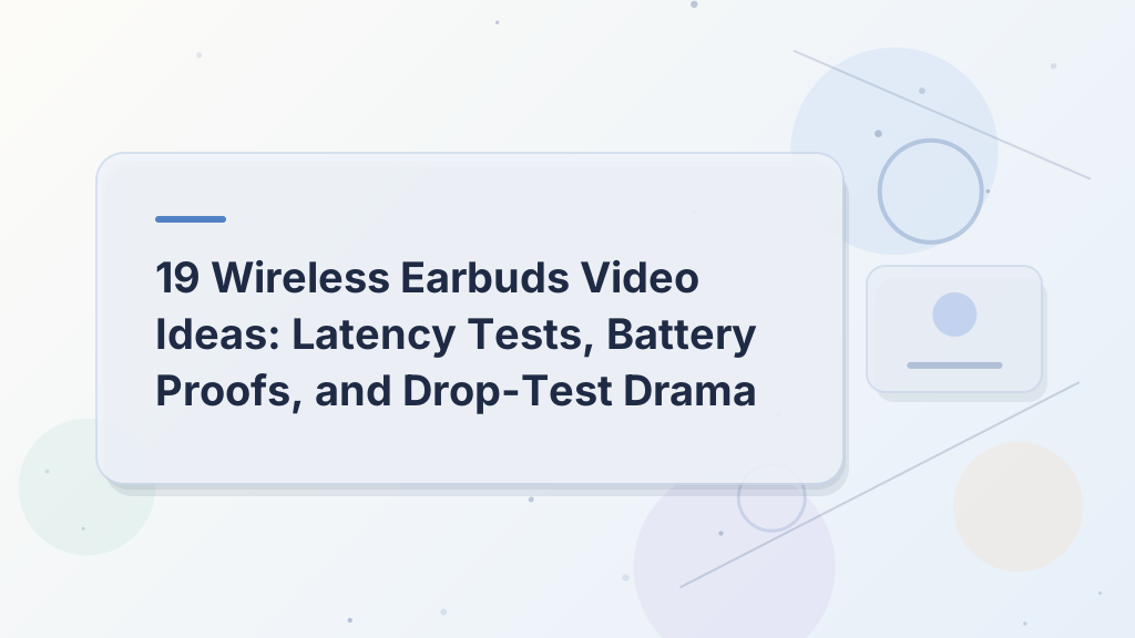 19 Wireless Earbuds Video Ideas: Latency Tests, Battery Proofs, and Drop-Test Drama