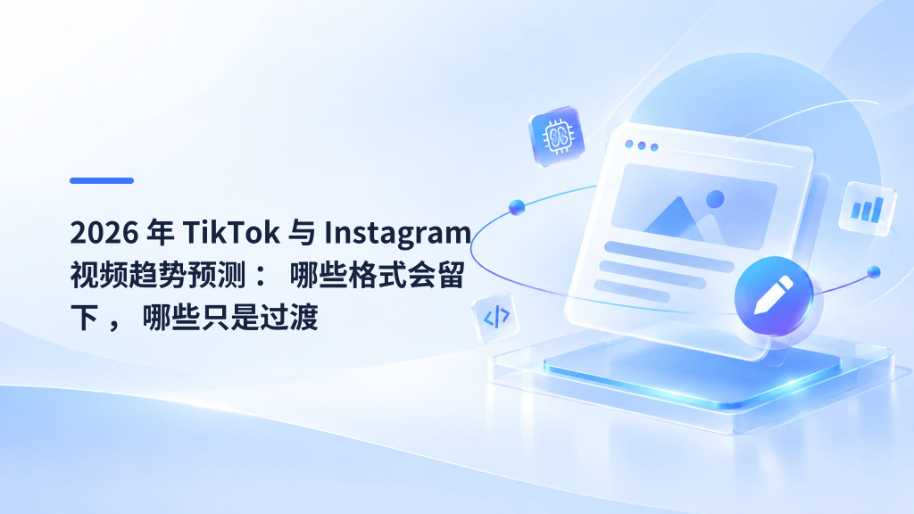2026 年 TikTok 与 Instagram 视频趋势预测：哪些格式会留下，哪些只是过渡
