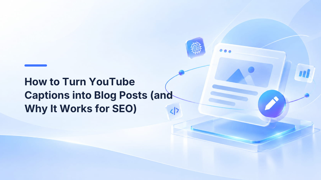 How to Turn YouTube Captions into Blog Posts (and Why It Works for SEO)