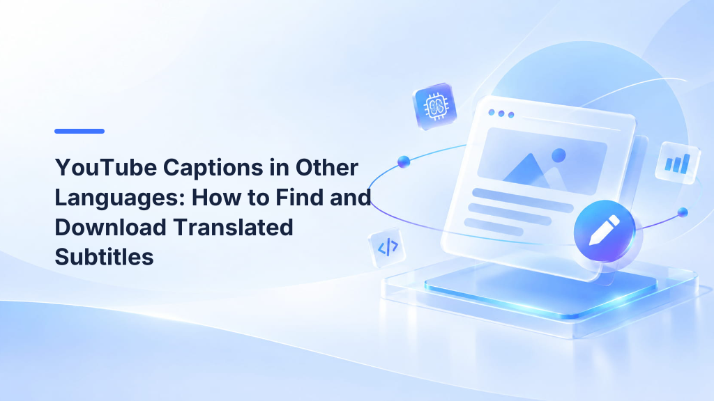 YouTube Captions in Other Languages: How to Find and Download Translated Subtitles