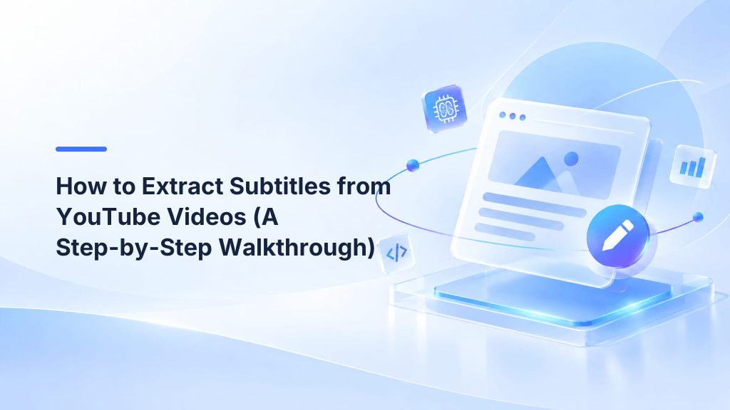 How to Extract Subtitles from YouTube Videos (A Step-by-Step Walkthrough)