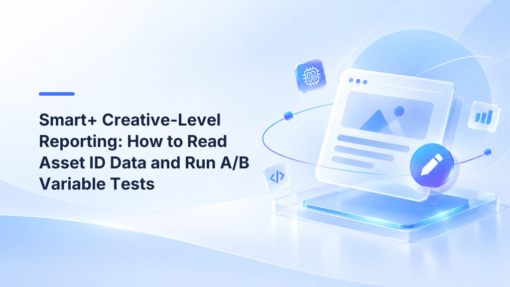 Smart+ Creative-Level Reporting: How to Read Asset ID Data and Run A/B Variable Tests