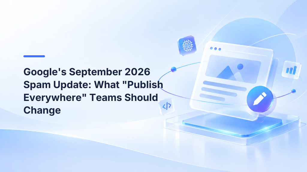 Google's September 2026 Spam Update: What "Publish Everywhere" Teams Should Change