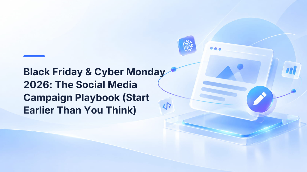 Black Friday & Cyber Monday 2026: The Social Media Campaign Playbook (Start Earlier Than You Think)