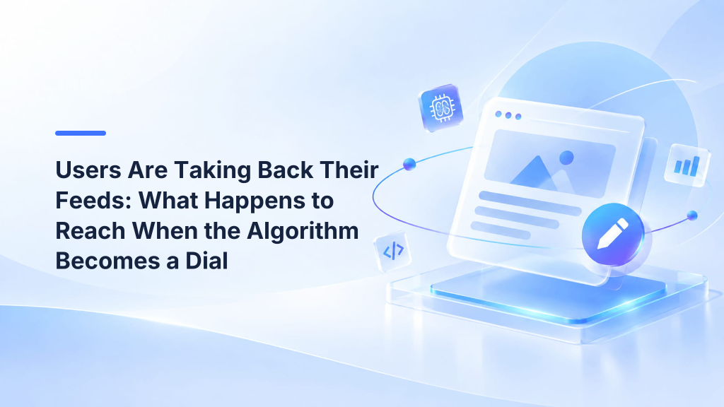 Users Are Taking Back Their Feeds: What Happens to Reach When the Algorithm Becomes a Dial